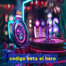 codigo beta el hero